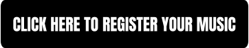 CLICK HERE TO REGISTER YOUR MUSIC