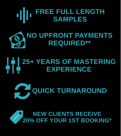 free full length samples no upfront payments required** 25+ years of mastering experience quick turnaround new clients receive 20% off your 1st booking* discount